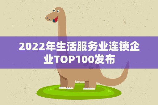 2022年生活服务业连锁企业TOP100发布