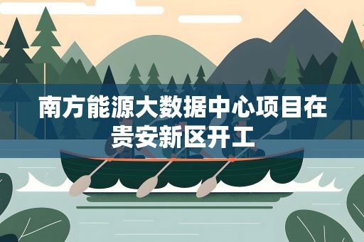 南方能源大数据中心项目在贵安新区开工
