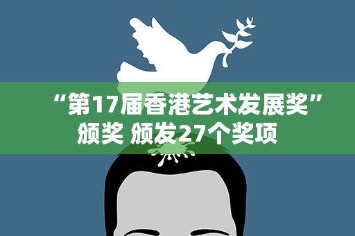 “第17届香港艺术发展奖”颁奖 颁发27个奖项