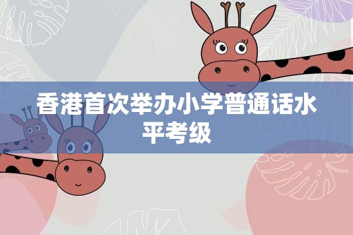 香港首次举办小学普通话水平考级