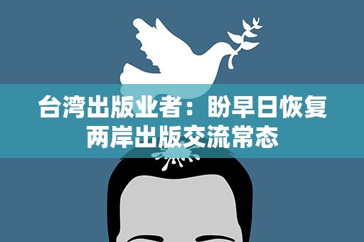 台湾出版业者：盼早日恢复两岸出版交流常态