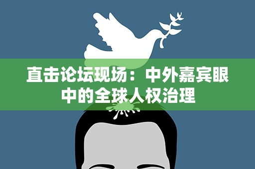 直击论坛现场：中外嘉宾眼中的全球人权治理