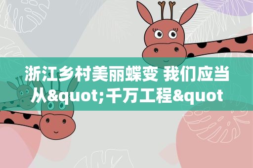 浙江乡村美丽蝶变 我们应当从"千万工程"中学到什么?