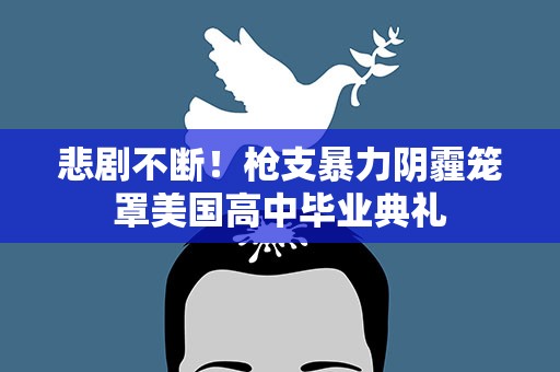 悲剧不断！枪支暴力阴霾笼罩美国高中毕业典礼