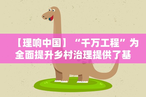 【理响中国】“千万工程”为全面提升乡村治理提供了基本经验