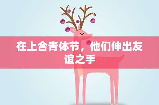 在上合青体节，他们伸出友谊之手
