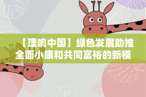 【理响中国】绿色发展助推全面小康和共同富裕的新模式 ——“千万工程”的先驱实践探索