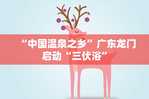 “中国温泉之乡”广东龙门启动“三伏浴”