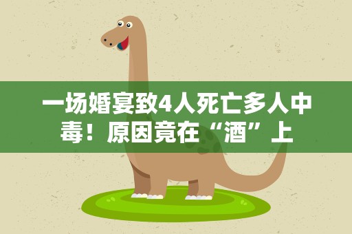 一场婚宴致4人死亡多人中毒！原因竟在“酒”上