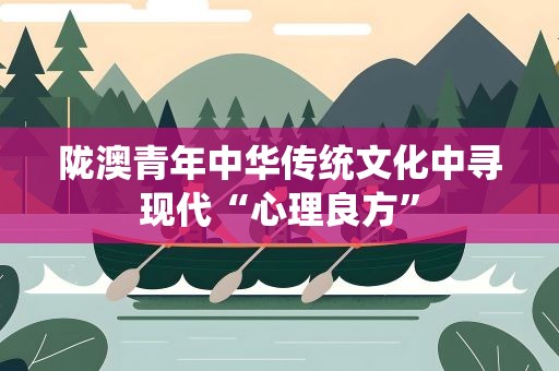 陇澳青年中华传统文化中寻现代“心理良方”