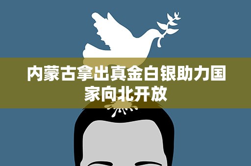 内蒙古拿出真金白银助力国家向北开放