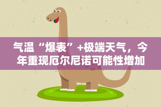气温“爆表”+极端天气，今年重现厄尔尼诺可能性增加