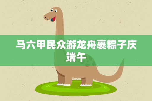 马六甲民众游龙舟裹粽子庆端午
