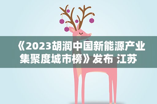 《2023胡润中国新能源产业集聚度城市榜》发布 江苏10城市上榜