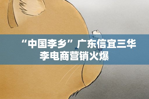 “中国李乡”广东信宜三华李电商营销火爆