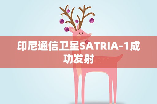 印尼通信卫星SATRIA-1成功发射