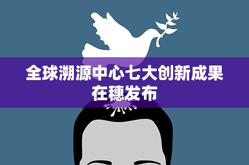 全球溯源中心七大创新成果在穗发布