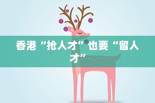 香港“抢人才”也要“留人才”