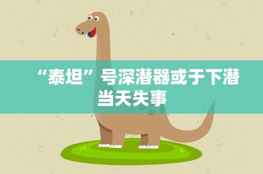 “泰坦”号深潜器或于下潜当天失事