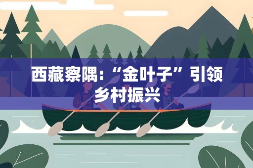 西藏察隅:“金叶子”引领乡村振兴