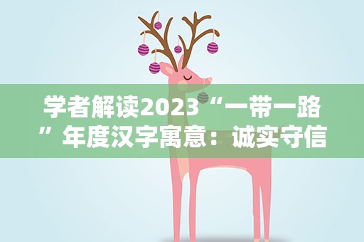 学者解读2023“一带一路”年度汉字寓意：诚实守信、相互信任、增强信心