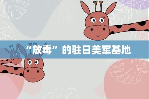 “放毒”的驻日美军基地