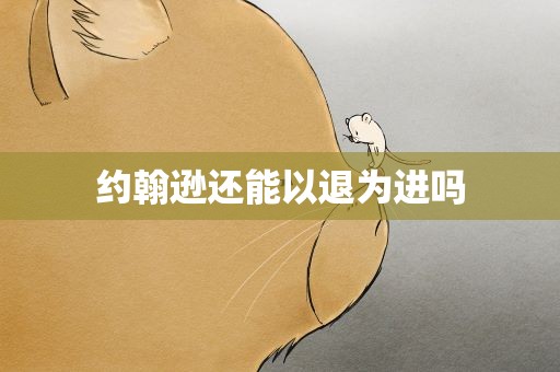 约翰逊还能以退为进吗