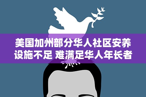 美国加州部分华人社区安养设施不足 难满足华人年长者需求