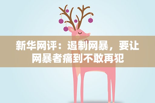 新华网评：遏制网暴，要让网暴者痛到不敢再犯