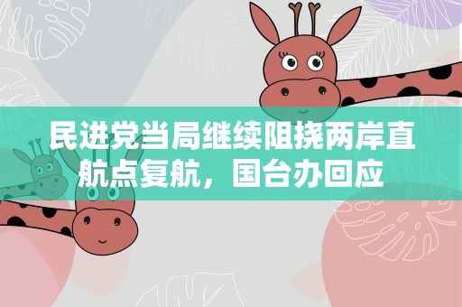 民进党当局继续阻挠两岸直航点复航，国台办回应