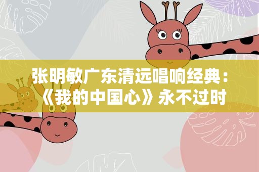 张明敏广东清远唱响经典：《我的中国心》永不过时