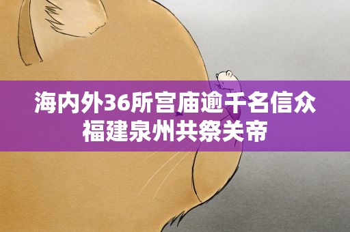 海内外36所宫庙逾千名信众福建泉州共祭关帝