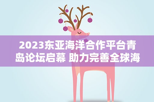 2023东亚海洋合作平台青岛论坛启幕 助力完善全球海洋治理