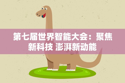 第七届世界智能大会：聚焦新科技 澎湃新动能