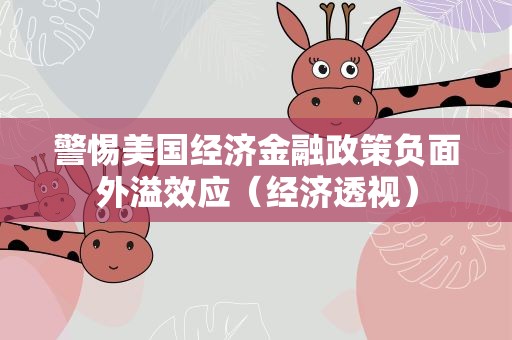 警惕美国经济金融政策负面外溢效应（经济透视）