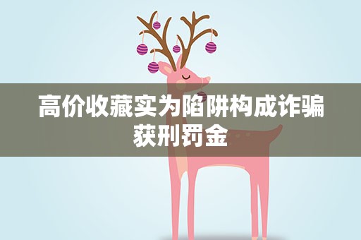 高价收藏实为陷阱构成诈骗获刑罚金