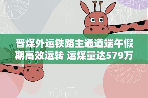 晋煤外运铁路主通道端午假期高效运转 运煤量达579万吨