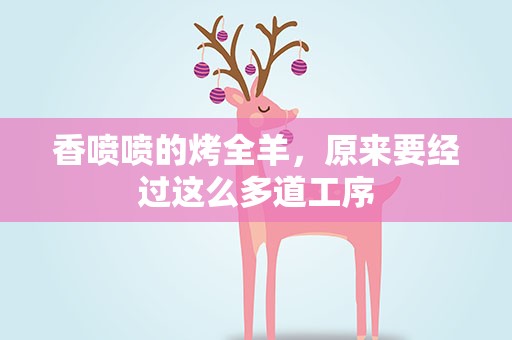 香喷喷的烤全羊，原来要经过这么多道工序