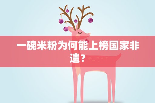 一碗米粉为何能上榜国家非遗？