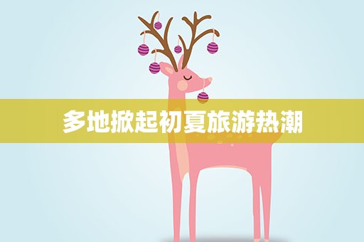 多地掀起初夏旅游热潮