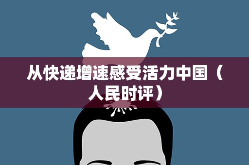 从快递增速感受活力中国（人民时评）