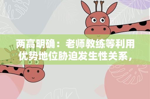 两高明确：老师教练等利用优势地位胁迫发生性关系，构成强奸罪