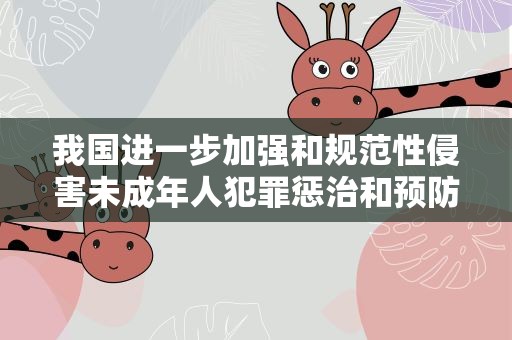 我国进一步加强和规范性侵害未成年人犯罪惩治和预防工作