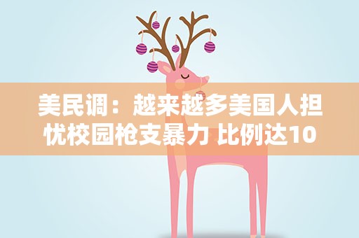 美民调：越来越多美国人担忧校园枪支暴力 比例达10年来最高