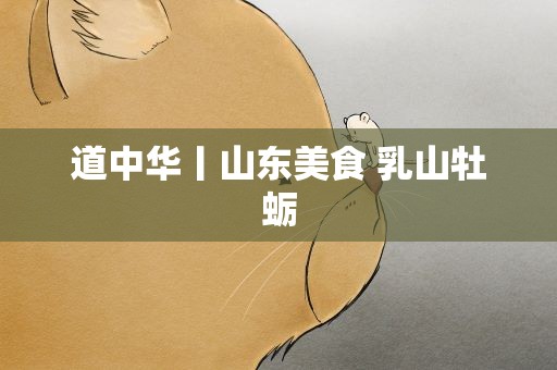 道中华丨山东美食 乳山牡蛎