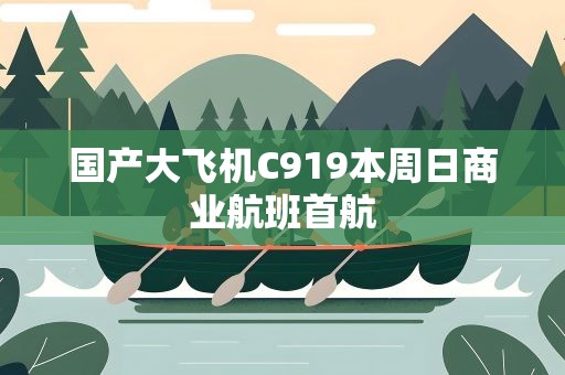 国产大飞机C919本周日商业航班首航