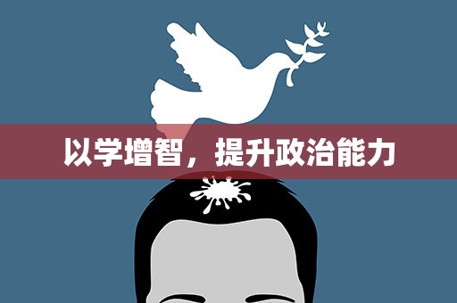 以学增智，提升政治能力