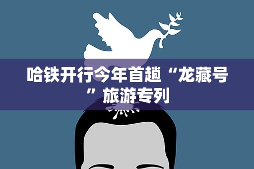 哈铁开行今年首趟“龙藏号”旅游专列