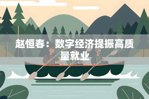 赵恒春：数字经济提振高质量就业