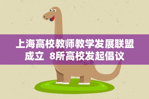 上海高校教师教学发展联盟成立 8所高校发起倡议